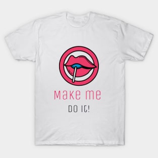 Make me do it T-Shirt